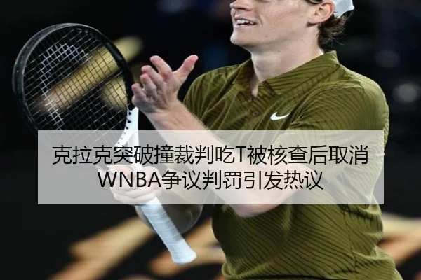 克拉克突破撞裁判吃T被核查后取消 WNBA争议判罚引发热议
